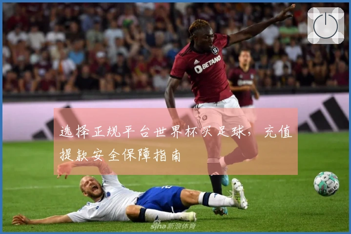 选择正规平台世界杯买足球，充值提款安全保障指南